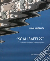 «Scali Saffi 27» ...al mercato centrale di Livorno. Ediz. italiana e inglese