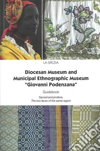 Diocesan Museum and Municipal Ethnographic Museum «Giovanni Podenzana». Guidebook Sacred abd profane, The two faces of the same region. Nuova ediz. libro