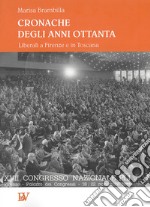 Cronache degli anni Ottanta. Liberali a Firenze e in Toscana libro