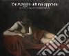 Caravaggio ultimo approdo. Un artista in fuga tra incompiuti e repliche. Nuova ediz. libro