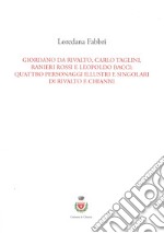 Giordano da Rivalto, Carlo Taglini, Ranieri Rossi e Leopoldo Bacci: quattro personaggi illustri e singolari di Rivalto e Chianni