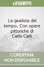 La giustizia del tempo. Con opere pittoriche di Carlo Carli libro