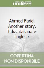 Ahmed Farid. Another story. Ediz. italiana e inglese libro