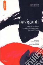 Naviganti. Ragazzi e teatro: incontri di laboratorio, incontri di vita libro