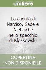 La caduta di Narciso. Sade e Nietzsche nello specchio di Klossowski libro