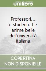 Professori... e studenti. Le anime belle dell'università italiana libro