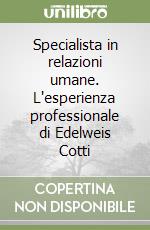 Specialista in relazioni umane. L'esperienza professionale di Edelweis Cotti