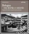 Bologna tra storia e osterie. Viaggio nelle tradizioni enogastronomiche petroniane libro di Molinari Pradelli Alessandro