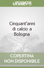 Cinquant'anni di calcio a Bologna libro