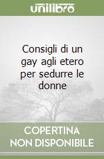 Consigli di un gay agli etero per sedurre le donne libro