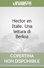 Hector en Italie. Una lettura di Berlioz