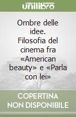 Ombre delle idee. Filosofia del cinema fra «American beauty» e «Parla con lei» libro