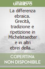 La differenza ebraica. Grecità, tradizione e ripetizione in Michelstaedter e in altri ebrei della modernità libro