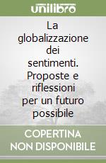 La globalizzazione dei sentimenti. Proposte e riflessioni per un futuro possibile