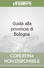 Guida alla provincia di Bologna libro