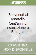 Benvenuti al Donatello. Cent'anni di ristorazione a Bologna