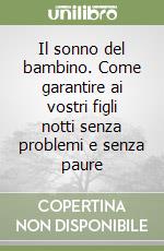 Il sonno del bambino. Come garantire ai vostri figli notti senza problemi e senza paure libro