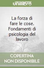 La forza di fare le cose. Fondamenti di psicologia del lavoro libro