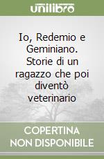 Io, Redemio e Geminiano. Storie di un ragazzo che poi diventò veterinario libro