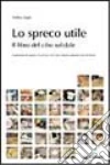 Lo spreco utile. Il libro del cibo solidale. Trasformare lo spreco in risorsa con i last minute market: food & book libro
