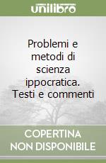 Problemi e metodi di scienza ippocratica. Testi e commenti libro