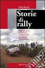 Storie di rally. Quarant'anni di uomini e avventure raccontati dal poeta delle corse libro