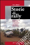 Storie di rally. Quarant'anni di uomini e avventure raccontati dal poeta delle corse libro