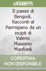 Il paese di Bengodi. Racconti al Parmigiano da un incipit di Valerio Massimo Manfredi libro