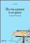 Per me cantare è un gioco. Alla scuola di Mariele Ventre. Con CD Audio libro di Fanti Marco