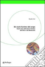 Gli stati d'animo del corpo. Studi sulla letteratura italiana dell'Otto e del Novecento libro