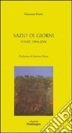 Sazio di giorni. Poesie 1964-2004 libro