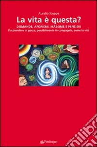La vita è questa? Domande, aforismi, massime, pensieri libro