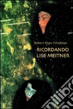 Ricordando Lise Meitner. Dramma in un atto di scienza e tradimento libro