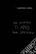 Ho scritto ti amo sullo specchio libro