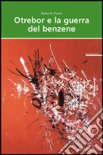 Otrebor e la guerra del benzene. Vita, ossessioni e audaci imprese di un residente nel centro di Motogna libro