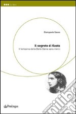 Il segreto di Keats. Il fantasma della belle dame sans merci libro