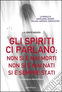 Gli spiriti ci parlano: non si è mai morti non si è mai nati si è sempre stati libro