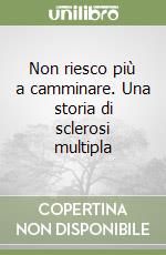 Non riesco più a camminare. Una storia di sclerosi multipla libro