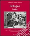 Bologna ferita. Ediz. illustrata libro