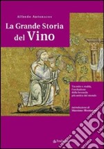 La grande storia del vino. Tra mito e realtà, l'evoluzione della bevanda più antica del mondo libro