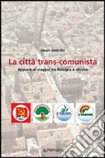 La città trans-comunista. Appunti di viaggio tra Bologna e altrove libro