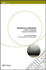 Metafisica e nichilismo. Löwith e Heidegger interpreti di Nietzsche libro