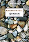Raccontare la terra. 14 itinerari geologici in Emilia Romagna libro