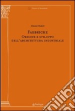 Fabbriche. Origine e sviluppo dell'architettura industriale. Ediz. illustrata libro