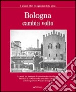 Bologna cambia volto. Ediz. illustrata libro