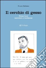 Il cerchio di gesso. Primo Levi narratore e testimone libro