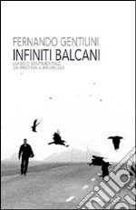 Infiniti Balcani. Viaggio sentimentale da Pristina a Bruxelles libro