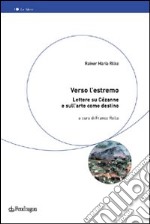 Verso l'estremo. Lettere su Cézanne e l'arte come destino libro