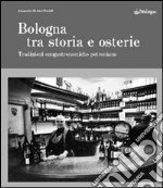 Bologna tra storia e osterie. Viaggio nelle tradizioni enogastronomiche petroniane libro