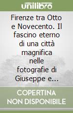 Firenze tra Otto e Novecento. Il fascino eterno di una città magnifica nelle fotografie di Giuseppe e Vittorio Jacquier. Ediz. illustrata libro